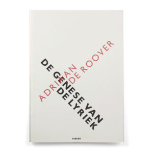 Adriaan de Roover. De genese van de lyriek. Dertien gedichten met een nawoord van Geert Buelens.